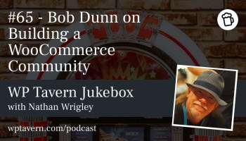 Featured image for episode 65, Bob Dunn on Building a WooCommerce Community