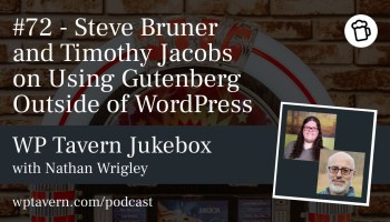 Featured image for episode 72, Steve Bruner and Timothy Jacobs on Using Gutenberg Outside of WordPress