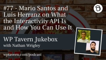Featured image for episode 77 - Mario Santos and Luis Herranz on What the Interactivity API Is and How You Can Use It