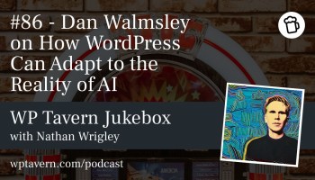 Featured image for episode 86 - Dan Walmsley on How WordPress Can Adapt to the Reality of AI