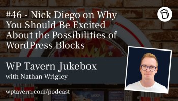 Jukebox Podcast episode 46, Nick Diego on Why You Should Be Excited About the Possibilities of WordPress Blocks