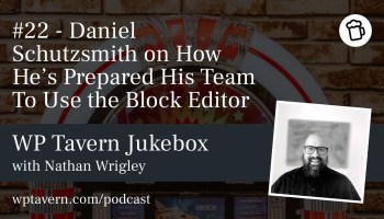 #22 - Daniel Schutzsmith on How He’s Prepared His Team To Use the Block Editor